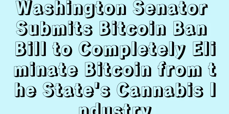 Washington Senator Submits Bitcoin Ban Bill to Completely Eliminate Bitcoin from the State's Cannabis Industry