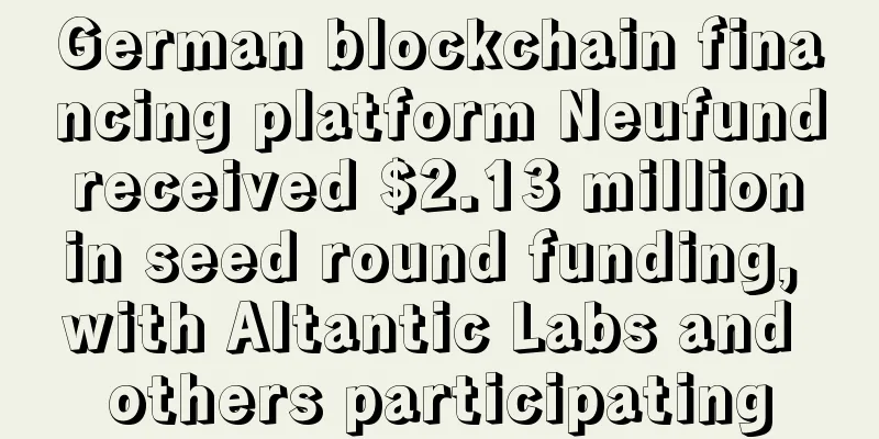 German blockchain financing platform Neufund received $2.13 million in seed round funding, with Altantic Labs and others participating