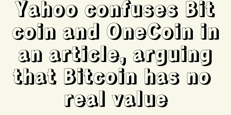 Yahoo confuses Bitcoin and OneCoin in an article, arguing that Bitcoin has no real value