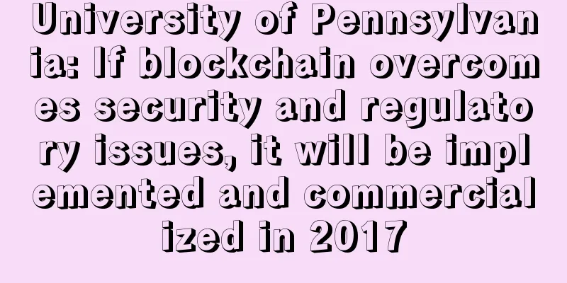 University of Pennsylvania: If blockchain overcomes security and regulatory issues, it will be implemented and commercialized in 2017