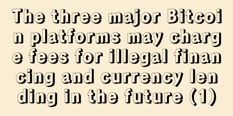 The three major Bitcoin platforms may charge fees for illegal financing and currency lending in the future (1)