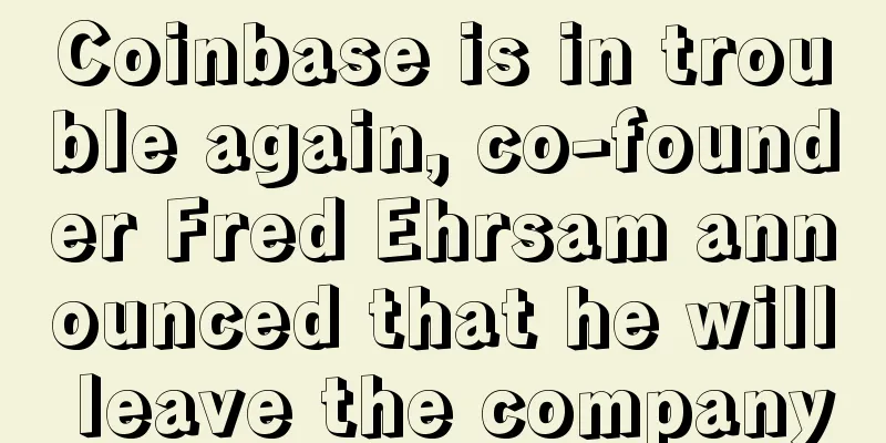 Coinbase is in trouble again, co-founder Fred Ehrsam announced that he will leave the company