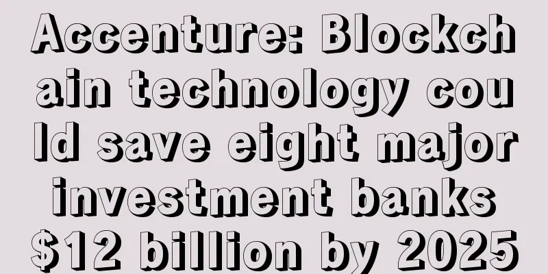 Accenture: Blockchain technology could save eight major investment banks $12 billion by 2025