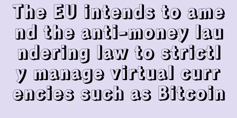 The EU intends to amend the anti-money laundering law to strictly manage virtual currencies such as Bitcoin