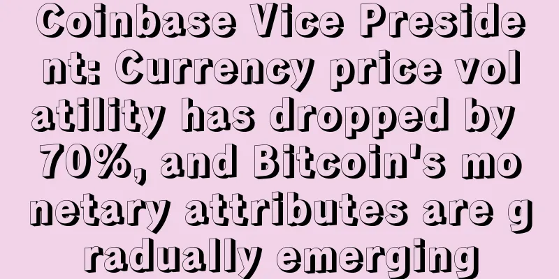 Coinbase Vice President: Currency price volatility has dropped by 70%, and Bitcoin's monetary attributes are gradually emerging