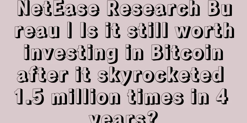 NetEase Research Bureau | Is it still worth investing in Bitcoin after it skyrocketed 1.5 million times in 4 years?
