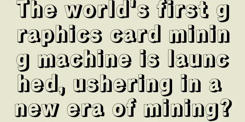 The world's first graphics card mining machine is launched, ushering in a new era of mining?