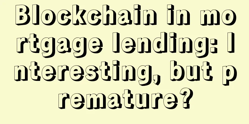 Blockchain in mortgage lending: Interesting, but premature?