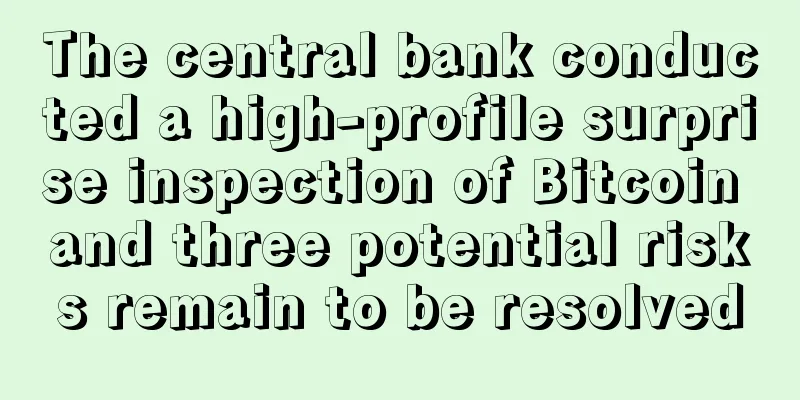 The central bank conducted a high-profile surprise inspection of Bitcoin and three potential risks remain to be resolved