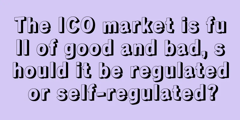 The ICO market is full of good and bad, should it be regulated or self-regulated?