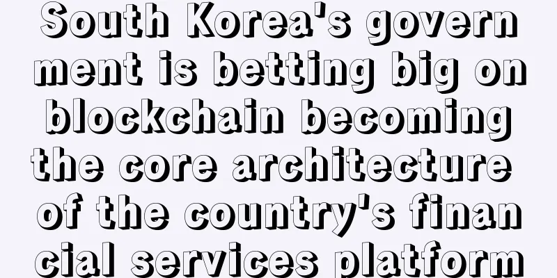 South Korea's government is betting big on blockchain becoming the core architecture of the country's financial services platform
