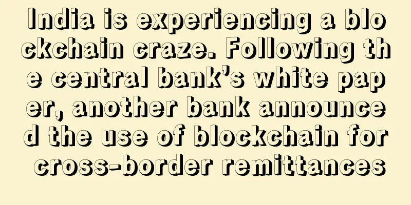 India is experiencing a blockchain craze. Following the central bank’s white paper, another bank announced the use of blockchain for cross-border remittances