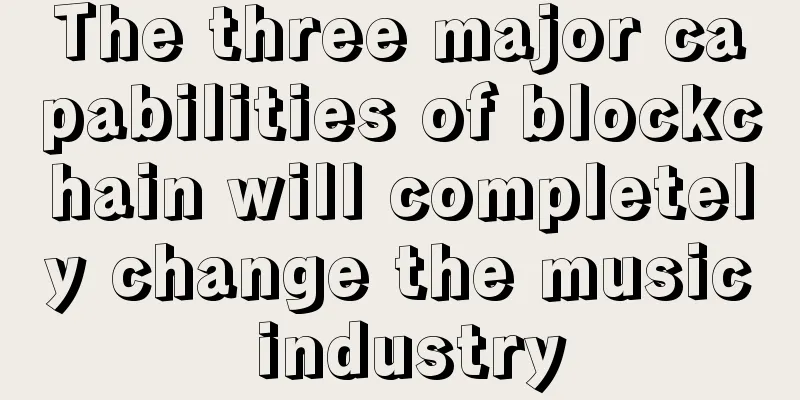 The three major capabilities of blockchain will completely change the music industry