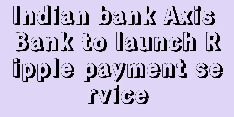 Indian bank Axis Bank to launch Ripple payment service