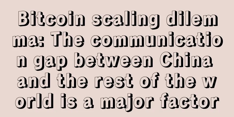 Bitcoin scaling dilemma: The communication gap between China and the rest of the world is a major factor