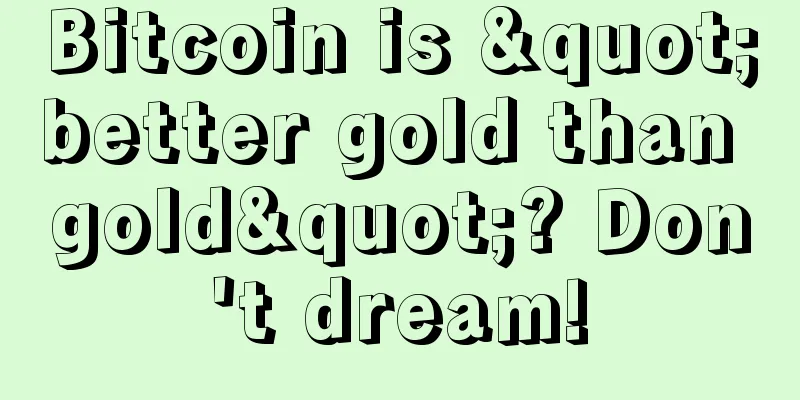 Bitcoin is "better gold than gold"? Don't dream!