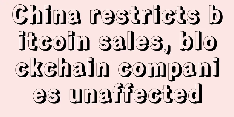 China restricts bitcoin sales, blockchain companies unaffected