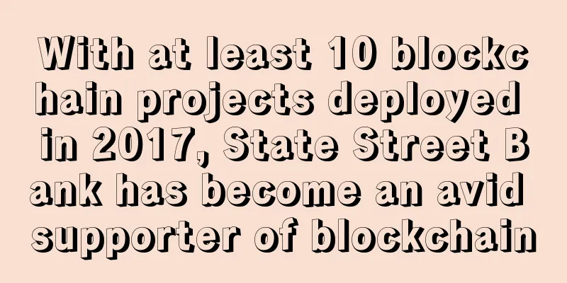 With at least 10 blockchain projects deployed in 2017, State Street Bank has become an avid supporter of blockchain