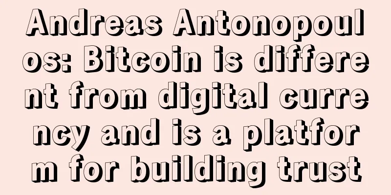 Andreas Antonopoulos: Bitcoin is different from digital currency and is a platform for building trust