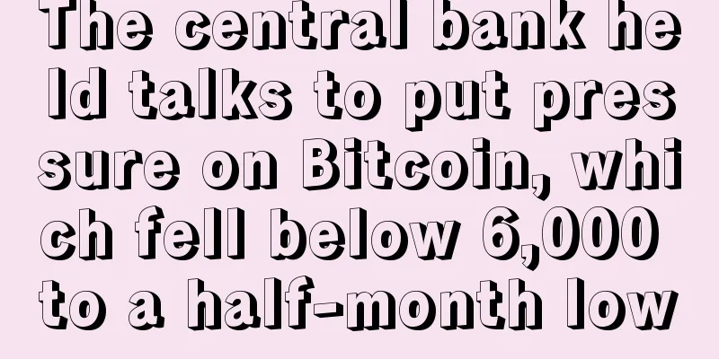 The central bank held talks to put pressure on Bitcoin, which fell below 6,000 to a half-month low