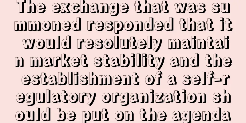 The exchange that was summoned responded that it would resolutely maintain market stability and the establishment of a self-regulatory organization should be put on the agenda