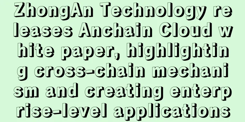 ZhongAn Technology releases Anchain Cloud white paper, highlighting cross-chain mechanism and creating enterprise-level applications