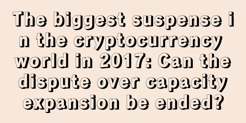 The biggest suspense in the cryptocurrency world in 2017: Can the dispute over capacity expansion be ended?