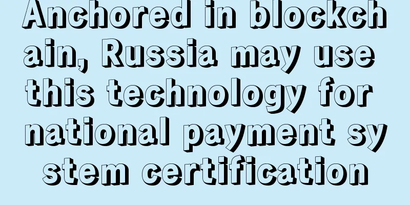 Anchored in blockchain, Russia may use this technology for national payment system certification