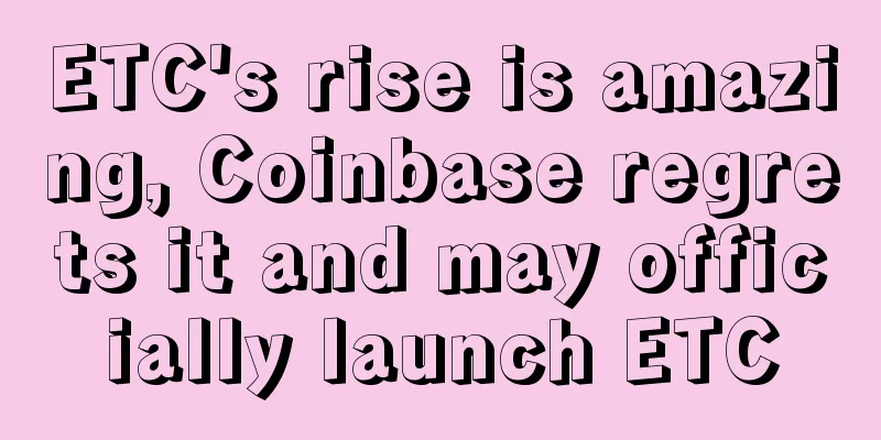 ETC's rise is amazing, Coinbase regrets it and may officially launch ETC
