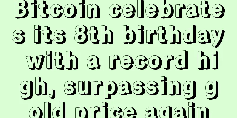 Bitcoin celebrates its 8th birthday with a record high, surpassing gold price again