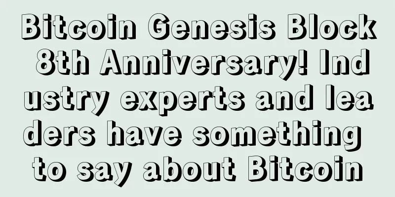 Bitcoin Genesis Block 8th Anniversary! Industry experts and leaders have something to say about Bitcoin