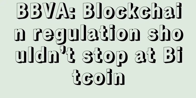 BBVA: Blockchain regulation shouldn’t stop at Bitcoin