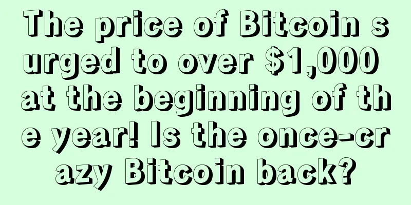 The price of Bitcoin surged to over $1,000 at the beginning of the year! Is the once-crazy Bitcoin back?
