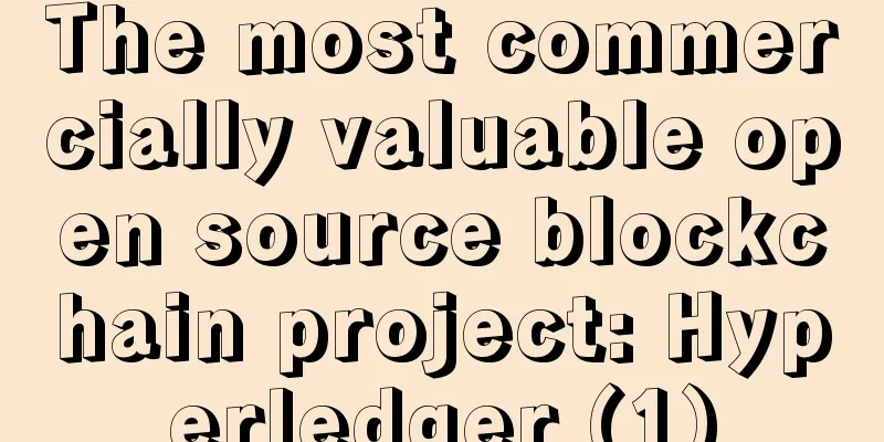 The most commercially valuable open source blockchain project: Hyperledger (1)