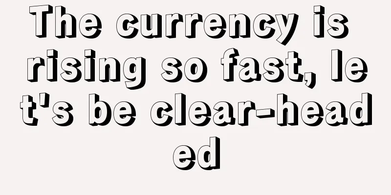 The currency is rising so fast, let's be clear-headed