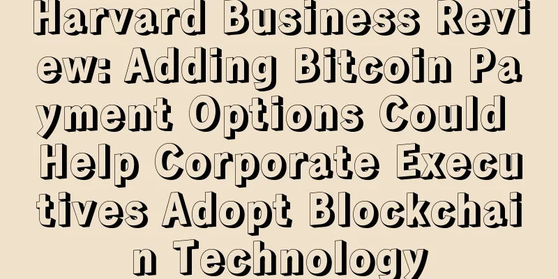 Harvard Business Review: Adding Bitcoin Payment Options Could Help Corporate Executives Adopt Blockchain Technology