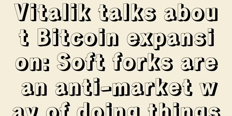 Vitalik talks about Bitcoin expansion: Soft forks are an anti-market way of doing things