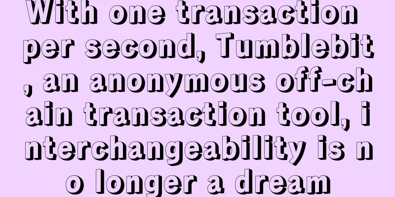 With one transaction per second, Tumblebit, an anonymous off-chain transaction tool, interchangeability is no longer a dream