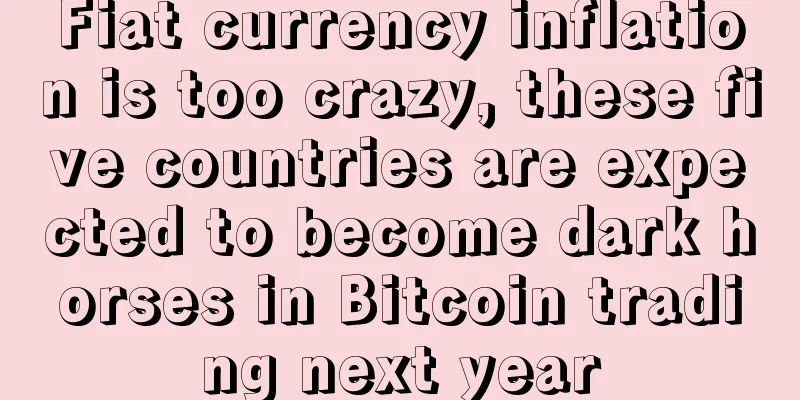 Fiat currency inflation is too crazy, these five countries are expected to become dark horses in Bitcoin trading next year