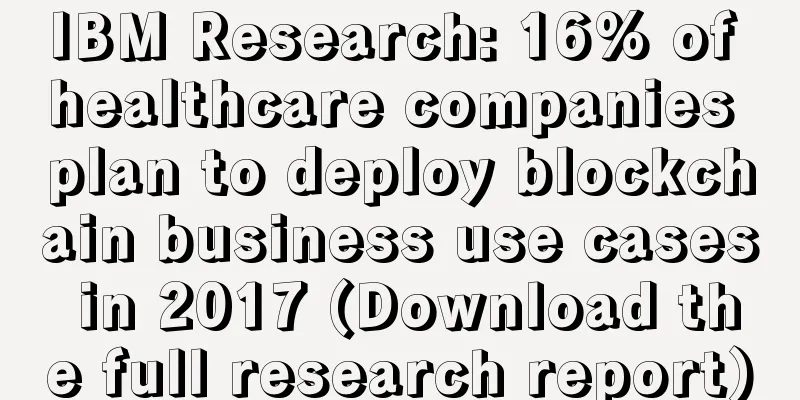 IBM Research: 16% of healthcare companies plan to deploy blockchain business use cases in 2017 (Download the full research report)