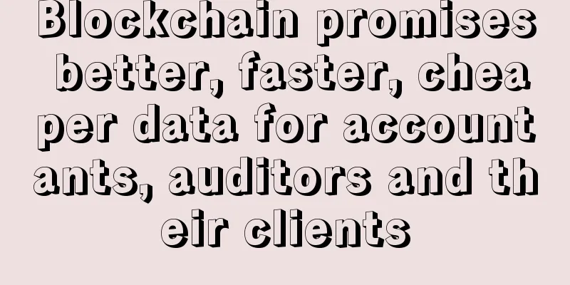 Blockchain promises better, faster, cheaper data for accountants, auditors and their clients