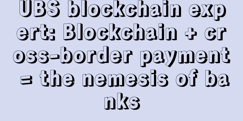 UBS blockchain expert: Blockchain + cross-border payment = the nemesis of banks