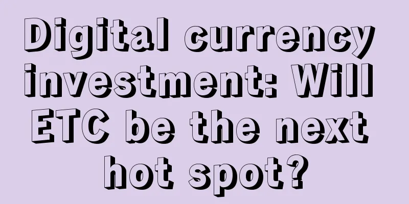 Digital currency investment: Will ETC be the next hot spot?