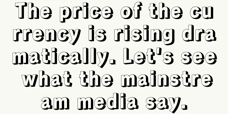 The price of the currency is rising dramatically. Let's see what the mainstream media say.