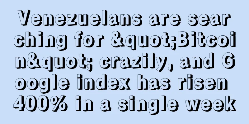 Venezuelans are searching for "Bitcoin" crazily, and Google index has risen 400% in a single week