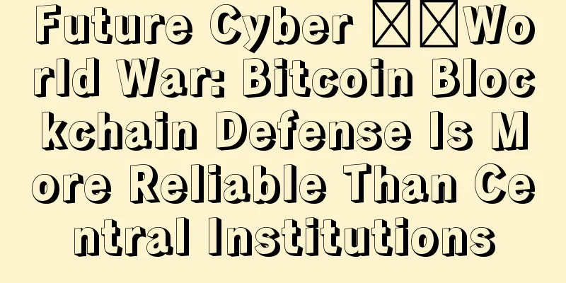 Future Cyber ​​World War: Bitcoin Blockchain Defense Is More Reliable Than Central Institutions