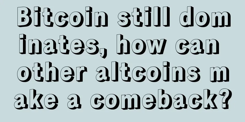 Bitcoin still dominates, how can other altcoins make a comeback?