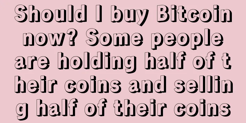 Should I buy Bitcoin now? Some people are holding half of their coins and selling half of their coins