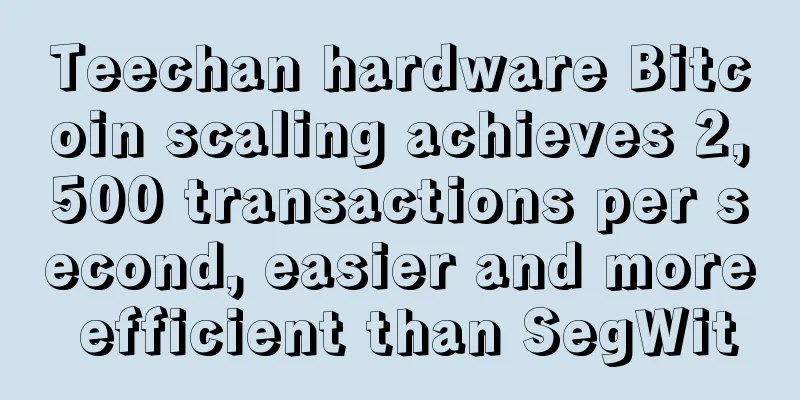 Teechan hardware Bitcoin scaling achieves 2,500 transactions per second, easier and more efficient than SegWit