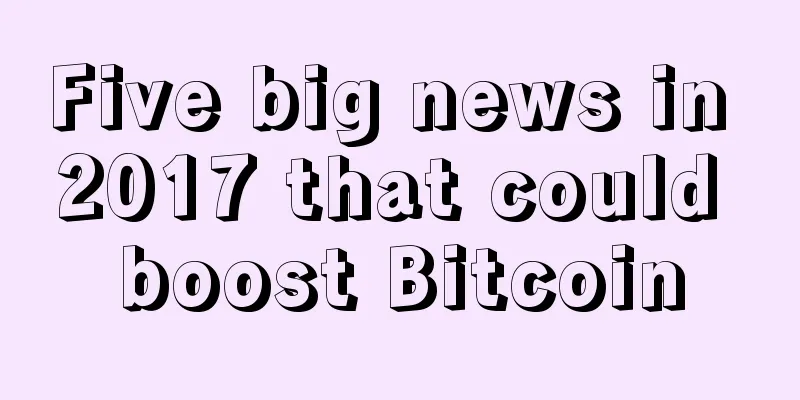 Five big news in 2017 that could boost Bitcoin